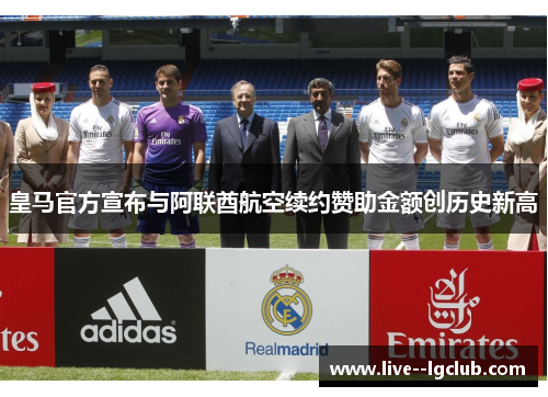皇马官方宣布与阿联酋航空续约赞助金额创历史新高 皇马官方宣布与阿联酋航空续约赞助金额创历史新高