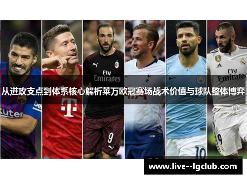 从进攻支点到体系核心解析莱万欧冠赛场战术价值与球队整体博弈